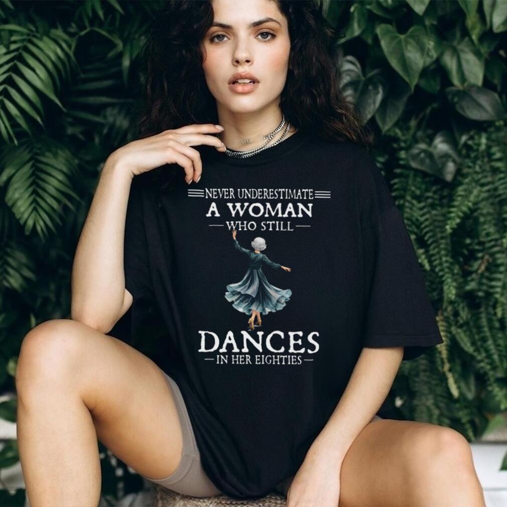 Never Underestimate A Woman Who Dances In Eighties Shirt