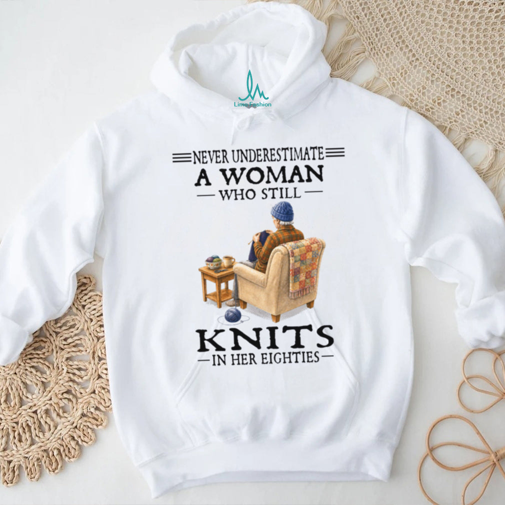 Never Underestimate A Woman Who Knits In Her Eighties Shirt
