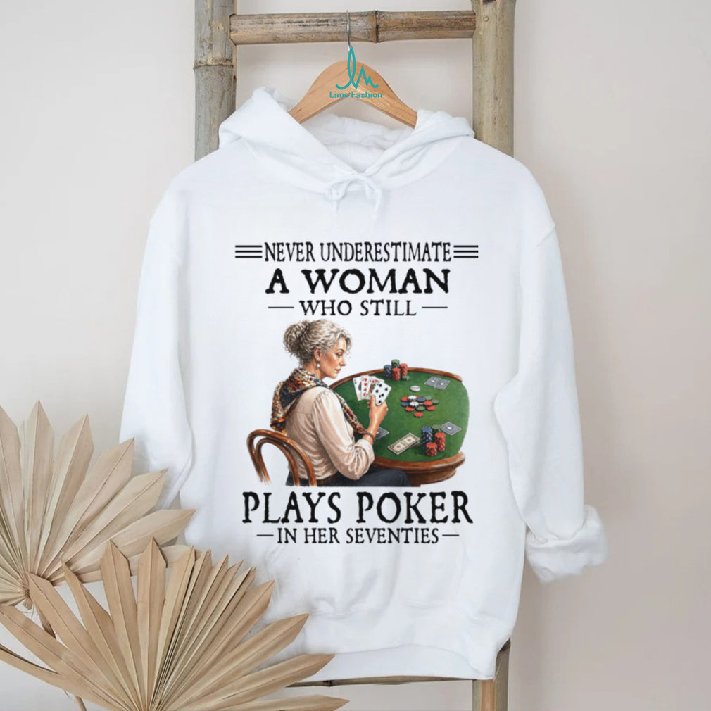 Never Underestimate A Woman Who Still Plays Poker In Her Seventies Shirt