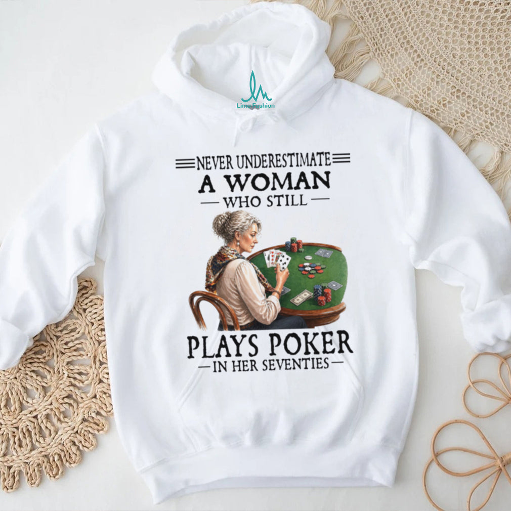 Never Underestimate A Woman Who Still Plays Poker In Her Seventies Shirt