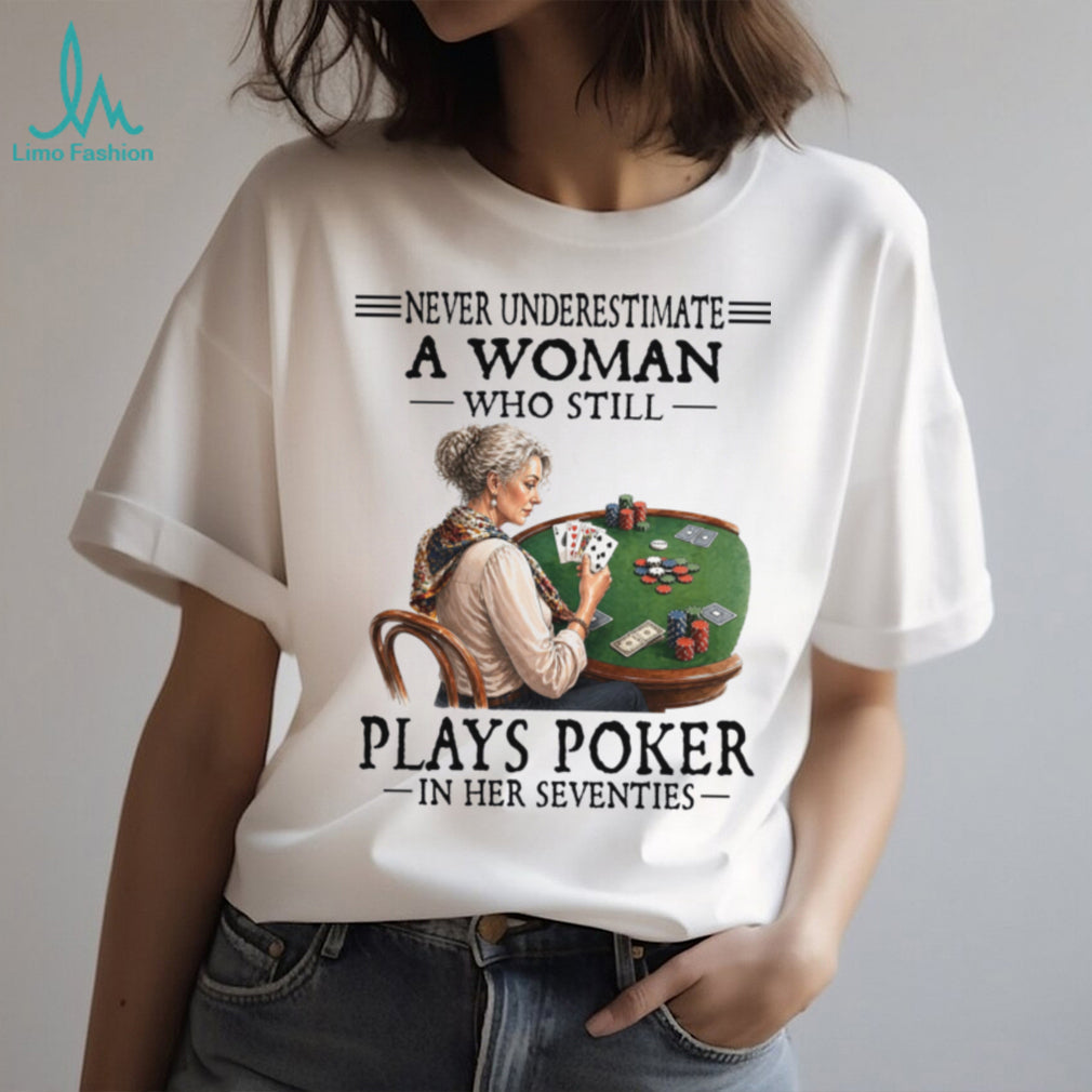 Never Underestimate A Woman Who Still Plays Poker In Her Seventies Shirt