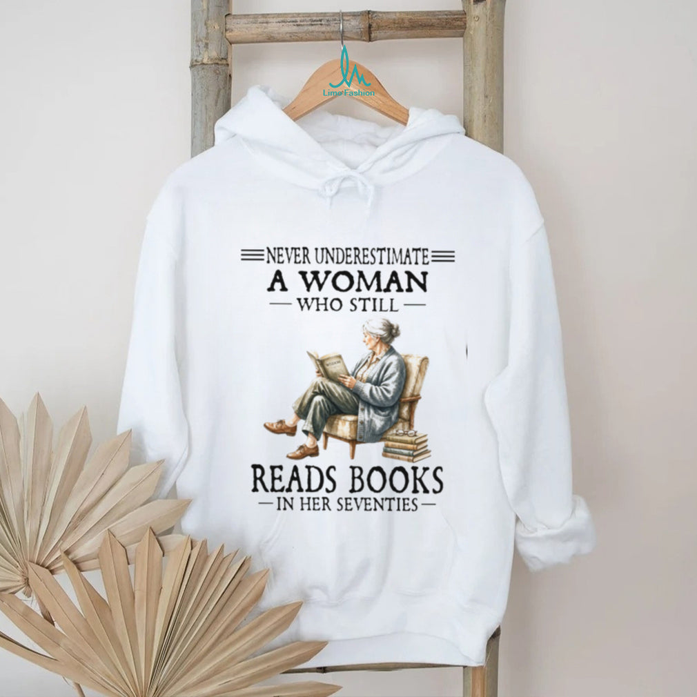 Never Underestimate A Woman Who Still Reads Books In Her Seventies Shirt