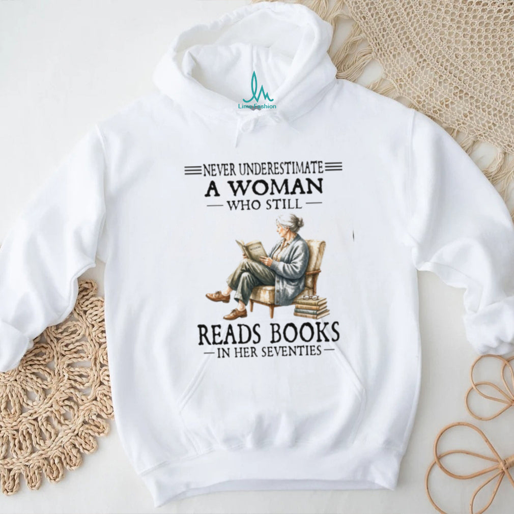 Never Underestimate A Woman Who Still Reads Books In Her Seventies Shirt