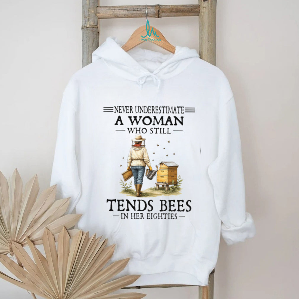 Never Underestimate A Woman Who Still Tends Bees In Her Eighties Shirt