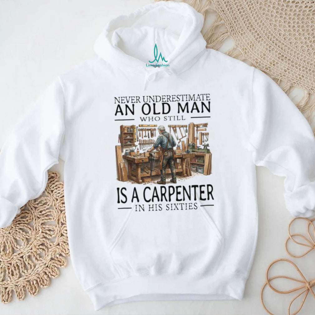 Never Underestimate An Old Man Carpenter In His Sixties T Shirt