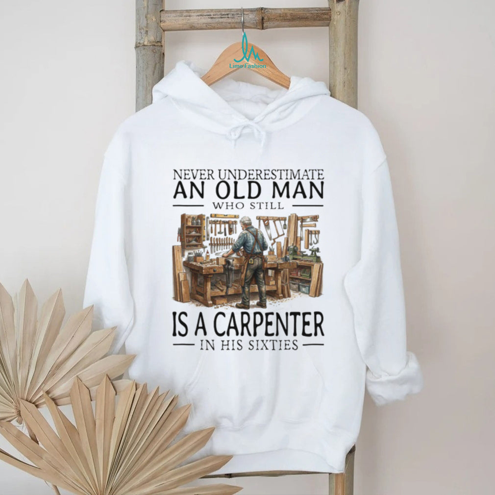Never Underestimate An Old Man Carpenter In His Sixties T Shirt