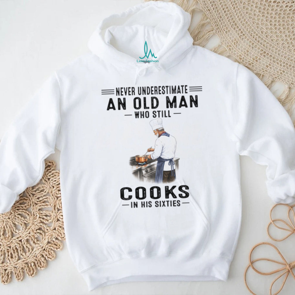 Never Underestimate An Old Man Chef Who Cooks In His Sixties Shirt