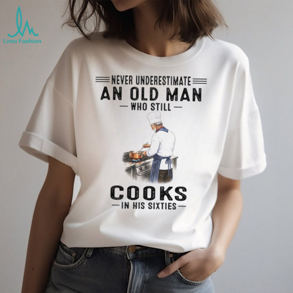 Never Underestimate An Old Man Chef Who Cooks In His Sixties Shirt