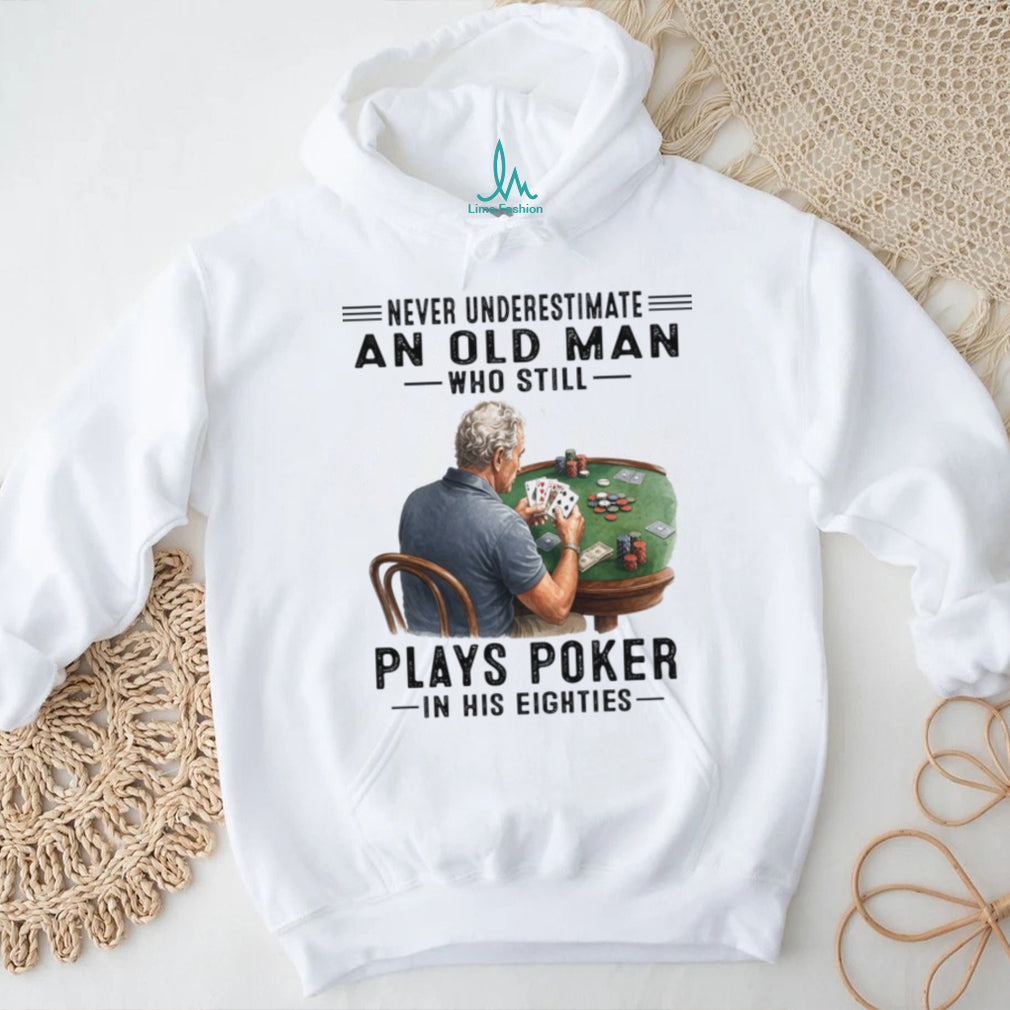 Never Underestimate An Old Man Playing Poker In His Eighties Shirt