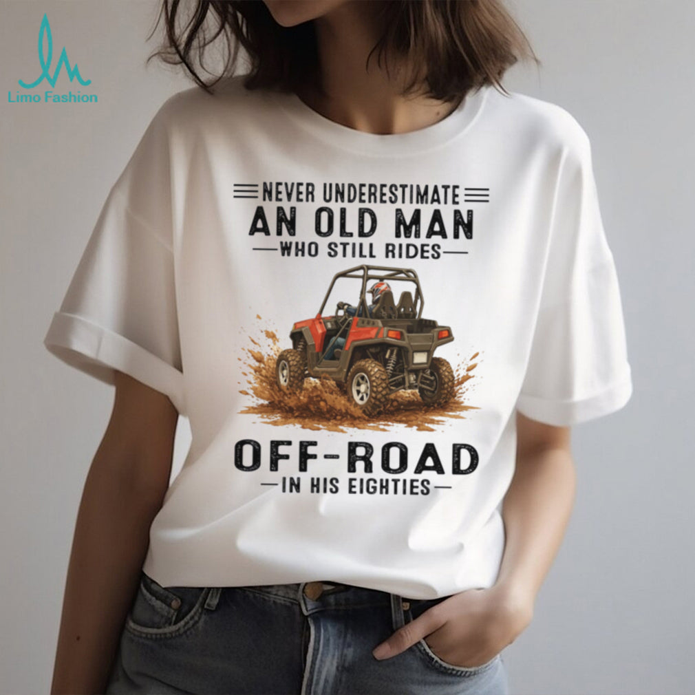 Never Underestimate An Old Man UTV Mud Riding T Shirt