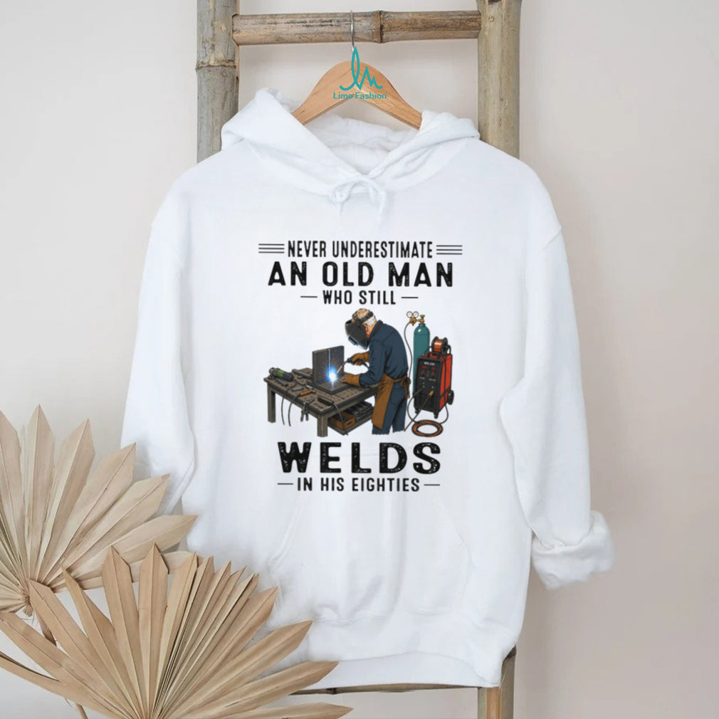 Never Underestimate An Old Man Welds In His Eighties T Shirt