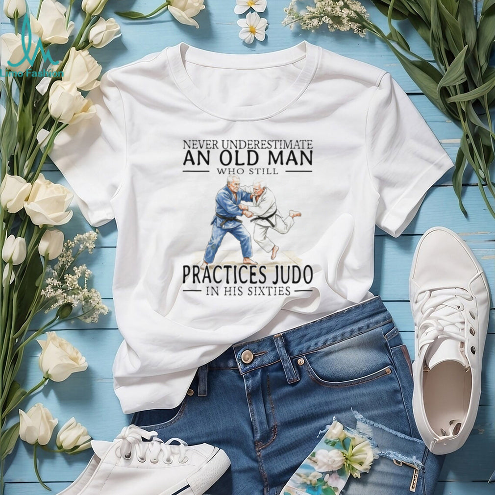 Never Underestimate An Old Man Who Practices Judo In His Sixties T Shirt