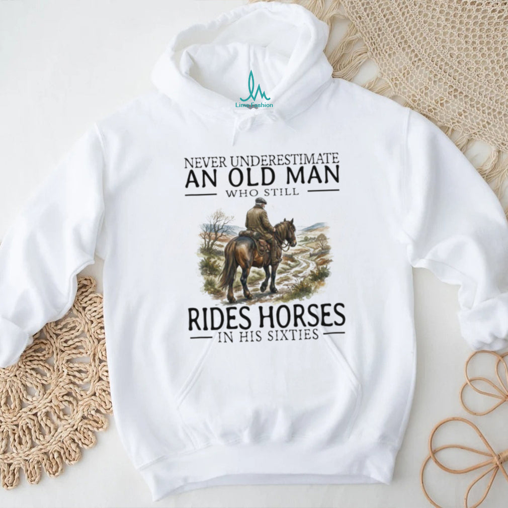 Never Underestimate An Old Man Who Rides Horses In His Sixties T Shirt