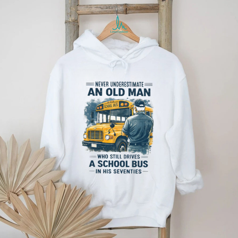 Never Underestimate An Old Man Who Still Drives A School Bus Seventies Shirt