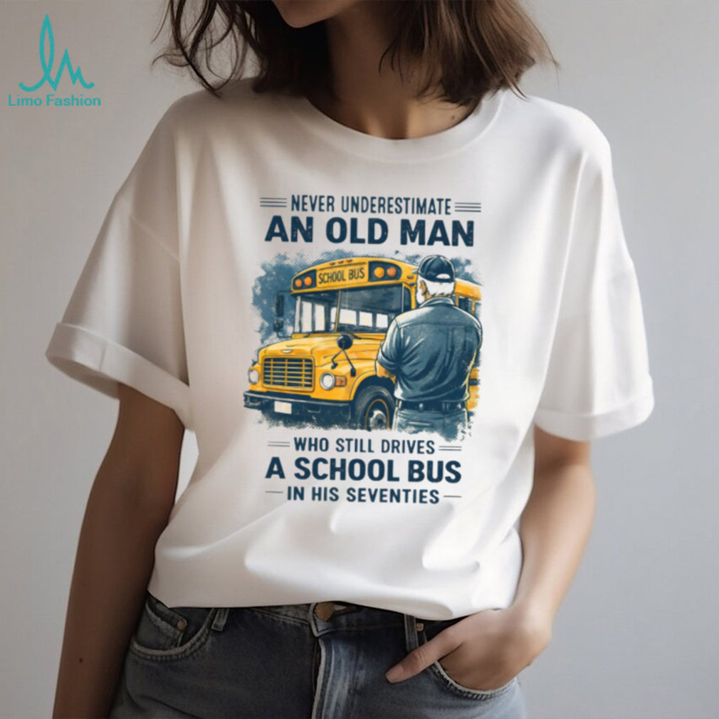 Never Underestimate An Old Man Who Still Drives A School Bus Seventies Shirt