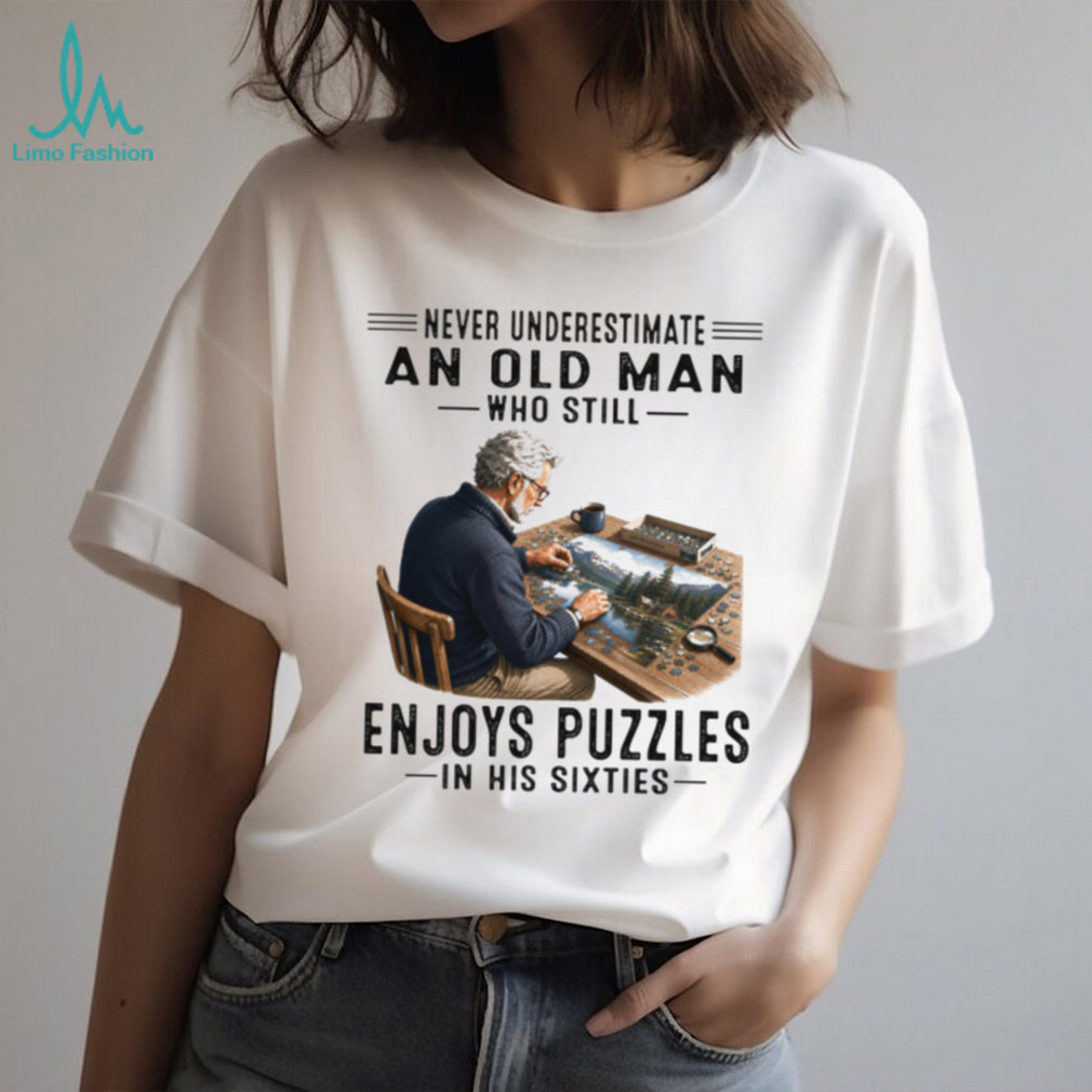 Never Underestimate An Old Man Who Still Enjohes Puzzles In His Sixties Shirt