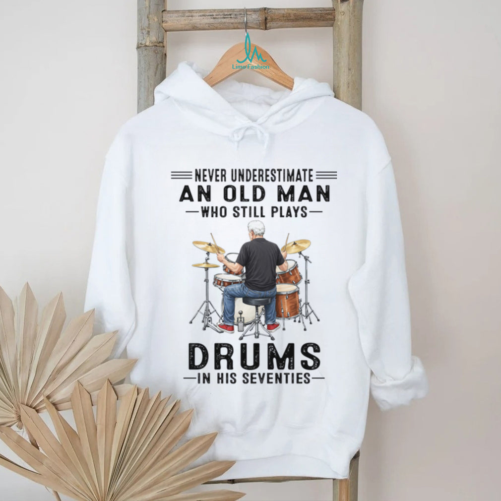 Never Underestimate An Old Man Who Still Plays Drums In His Seventies Shirt