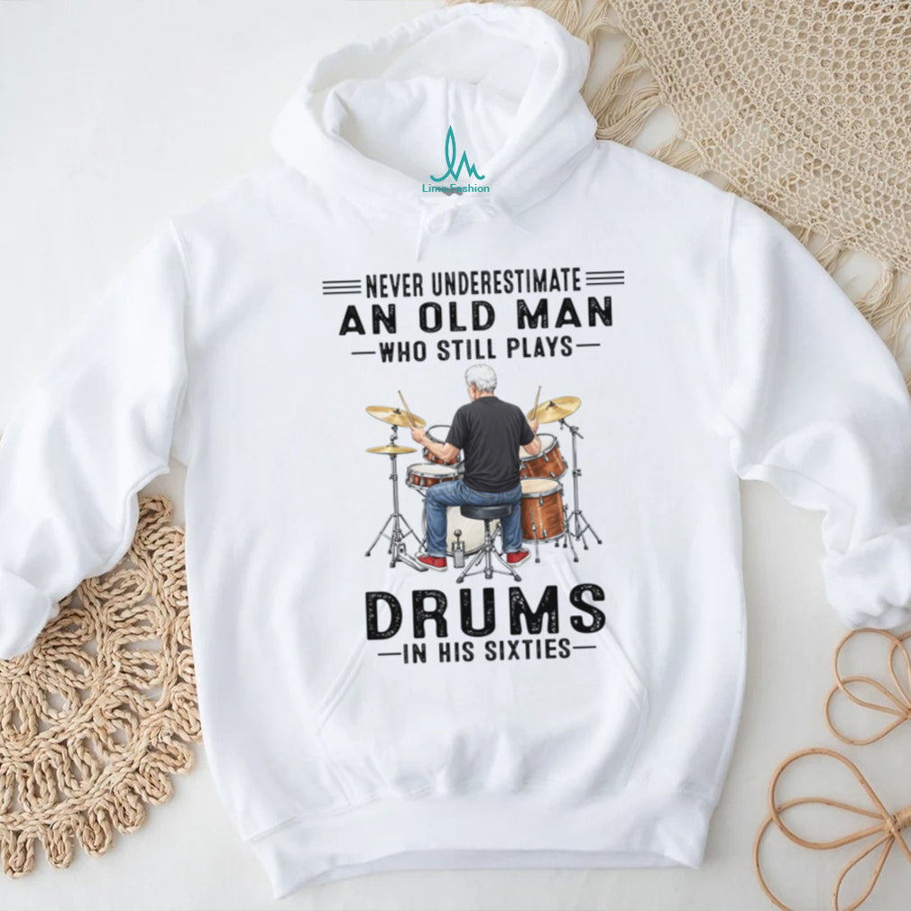 Never Underestimate An Old Man Who Still Plays Drums In His Sixties Shirt