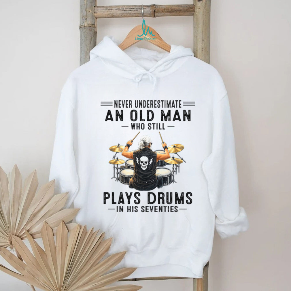 Never Underestimate An Old Man Who Still Plays Drums Seventy Shirt
