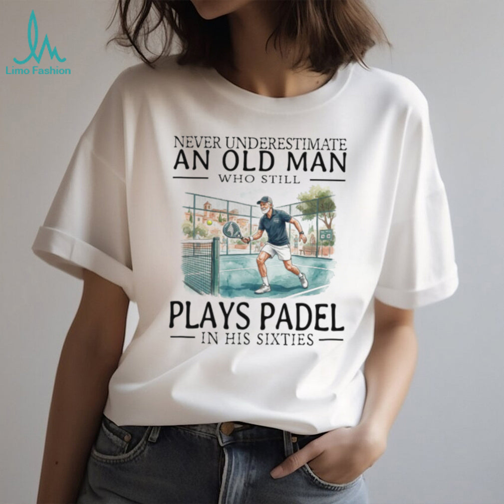 Never Underestimate An Old Man Who Still Plays Padel T Shirt