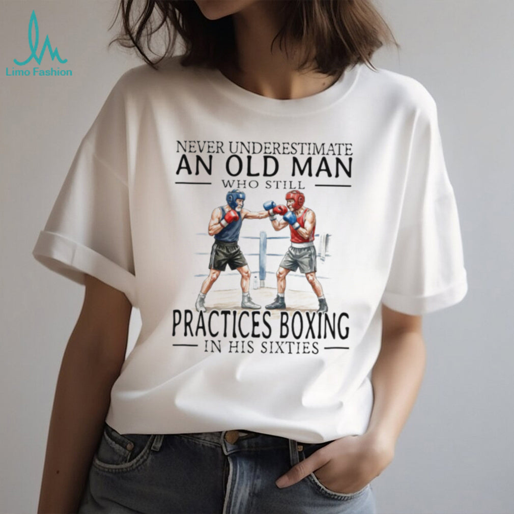 Never Underestimate An Old Man Who Still Practices Boxing T Shirt