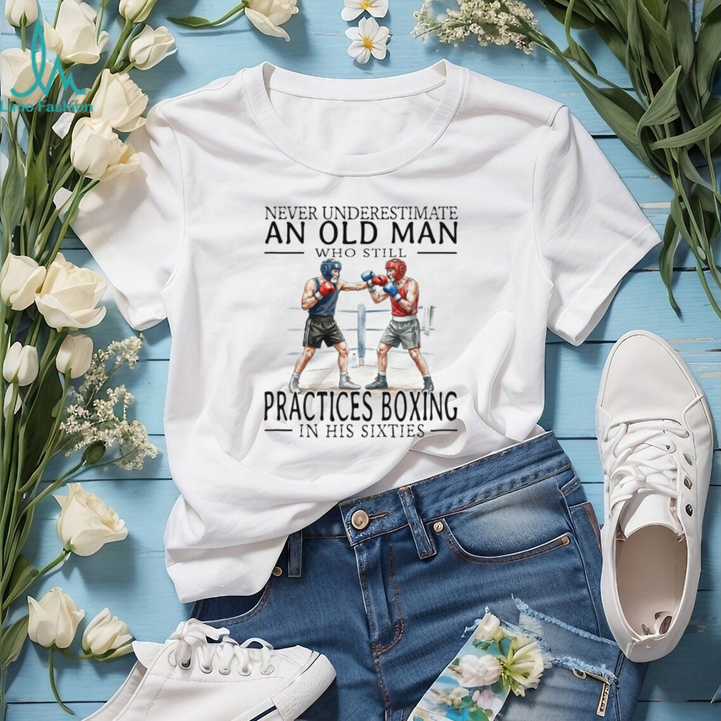 Never Underestimate An Old Man Who Still Practices Boxing T Shirt