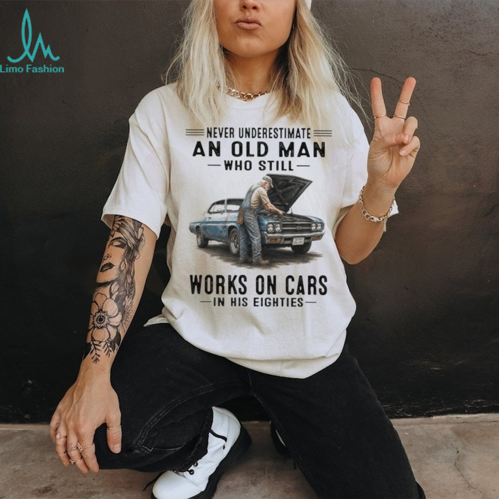 Never Underestimate An Old Man Who Still Works On Cars In His Eighties Vintage Classic Car Mechanic Men Gift Shirt