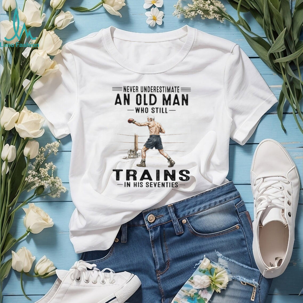 Never Underestimate An Old Man Who Trains In His Seventies T Shirt