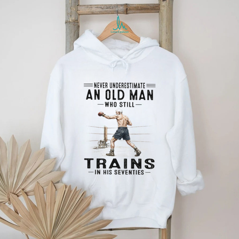 Never Underestimate An Old Man Who Trains In His Seventies T Shirt