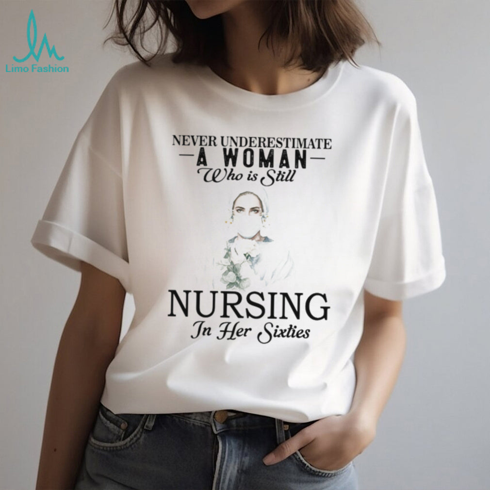 Never Underestimate Nurse Woman In Her Sixties T Shirt