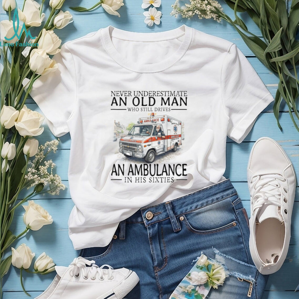 Never Underestimate Old Man Ambulance Driver Shirt Sixties