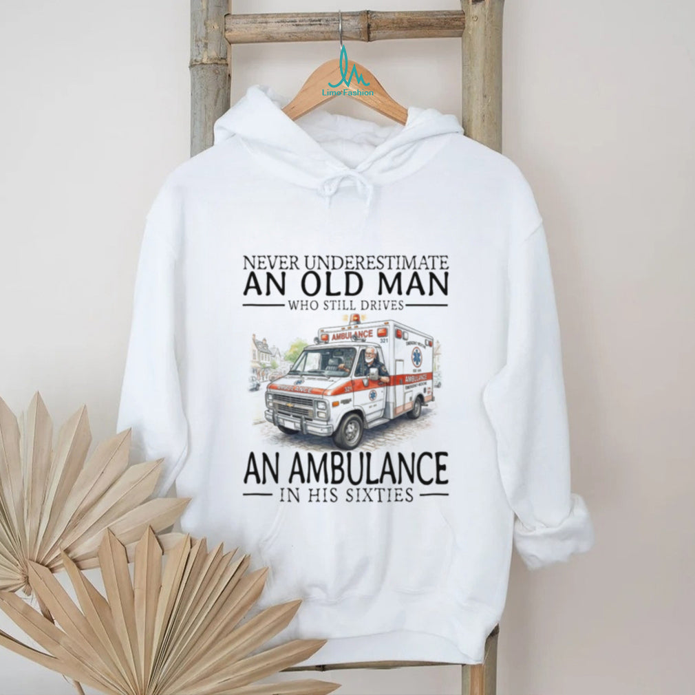 Never Underestimate Old Man Ambulance Driver Shirt Sixties