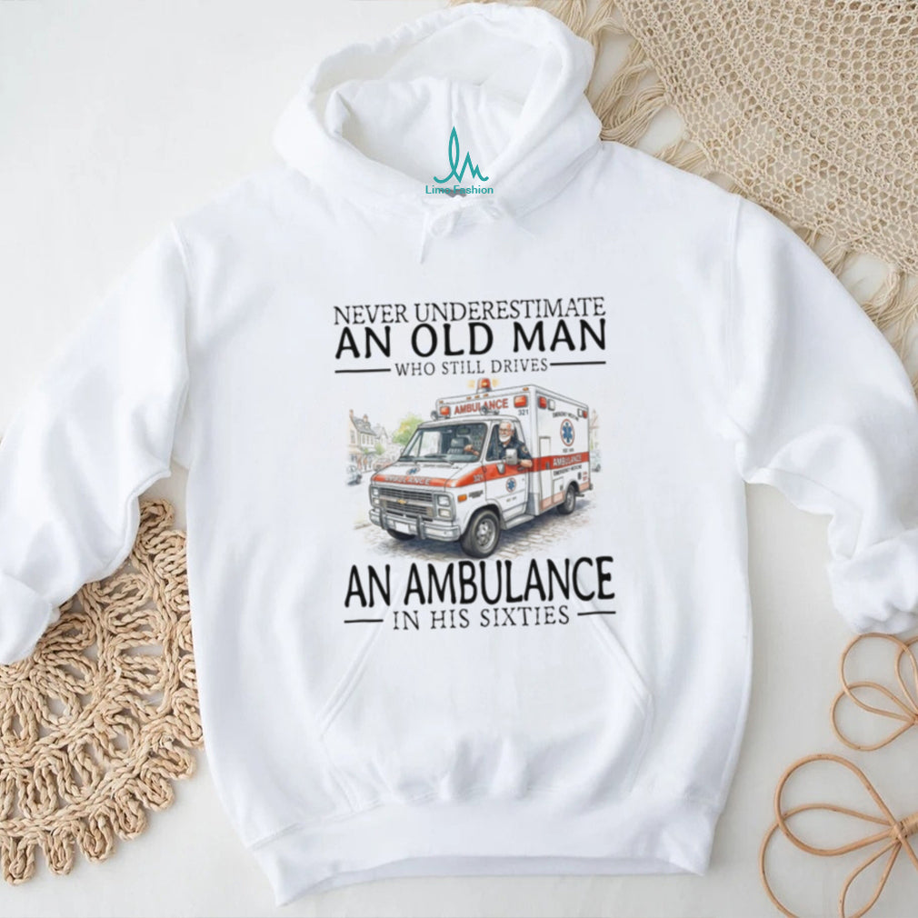 Never Underestimate Old Man Ambulance Driver Shirt Sixties