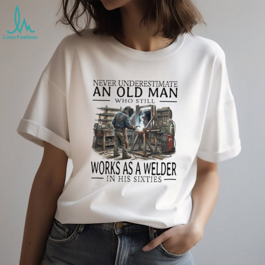 Never Underestimate Old Man Welder Shirt Sixties Humor