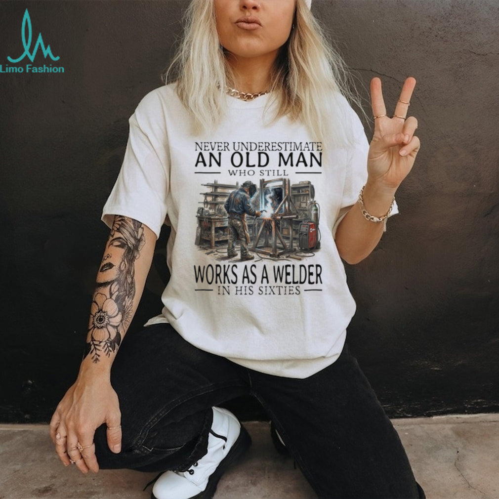 Never Underestimate Old Man Welder Shirt Sixties Humor