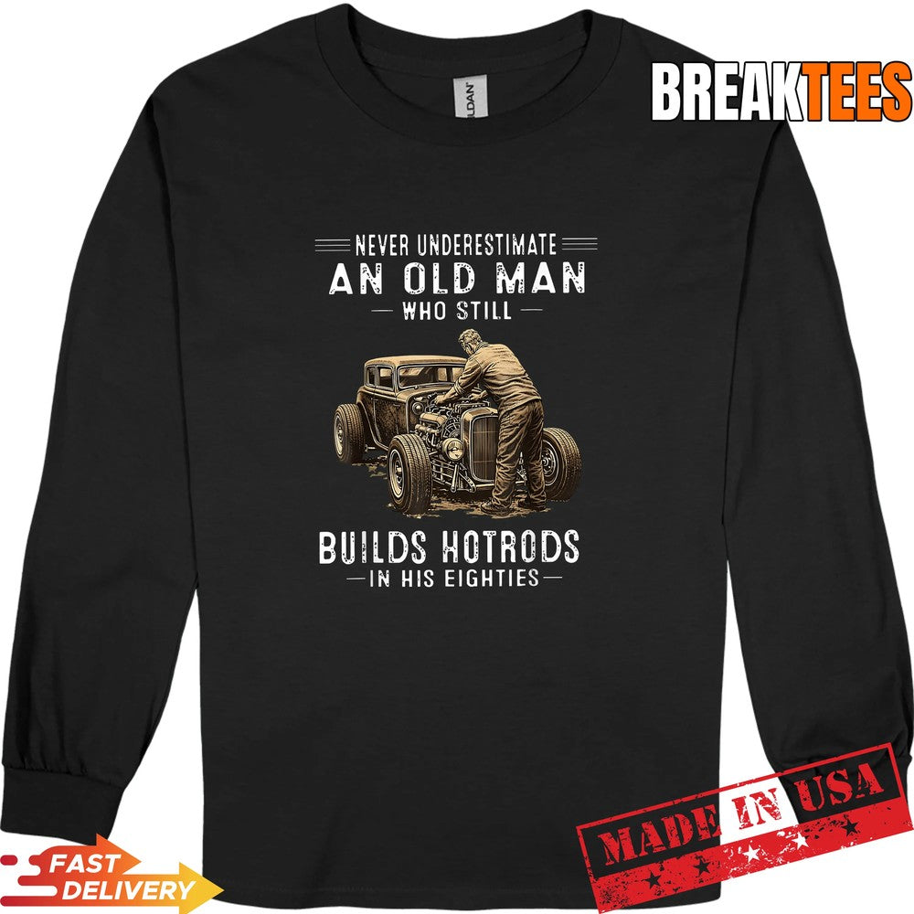 Never Underestimate an Old Man Who Still Builds Hotrods Shirt