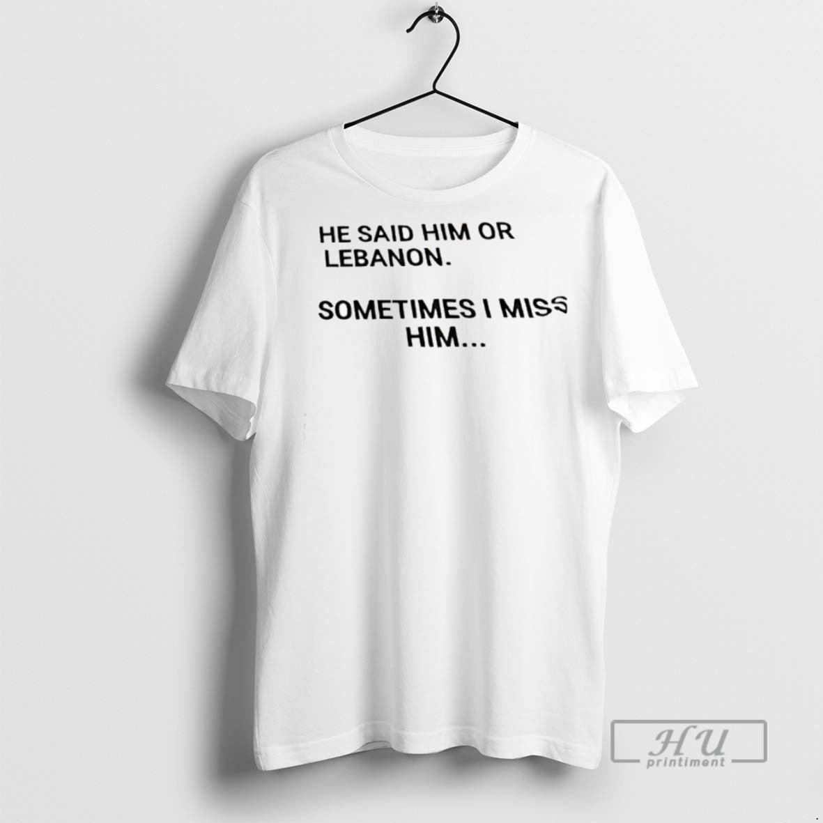 New He Said Him Or Lebanon Sometimes I Miss Him Tee Shirts Sweatshirt Hoodies