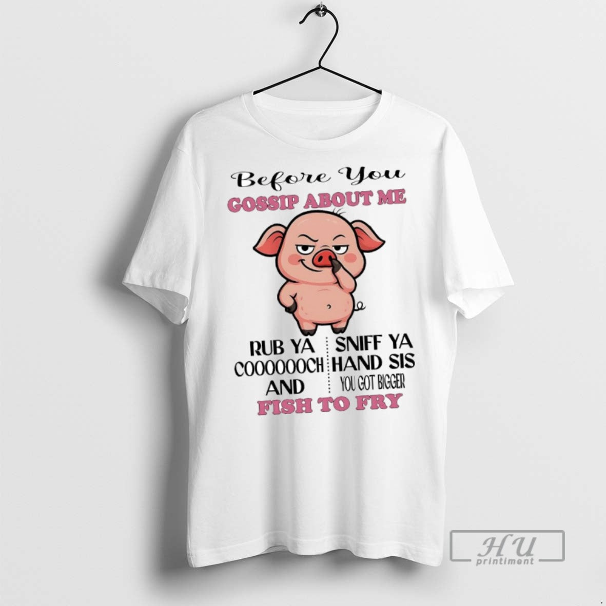 New Pig Before You Gossip About Me Fish To Fry Tee Shirts Sweatshirt Hoodies