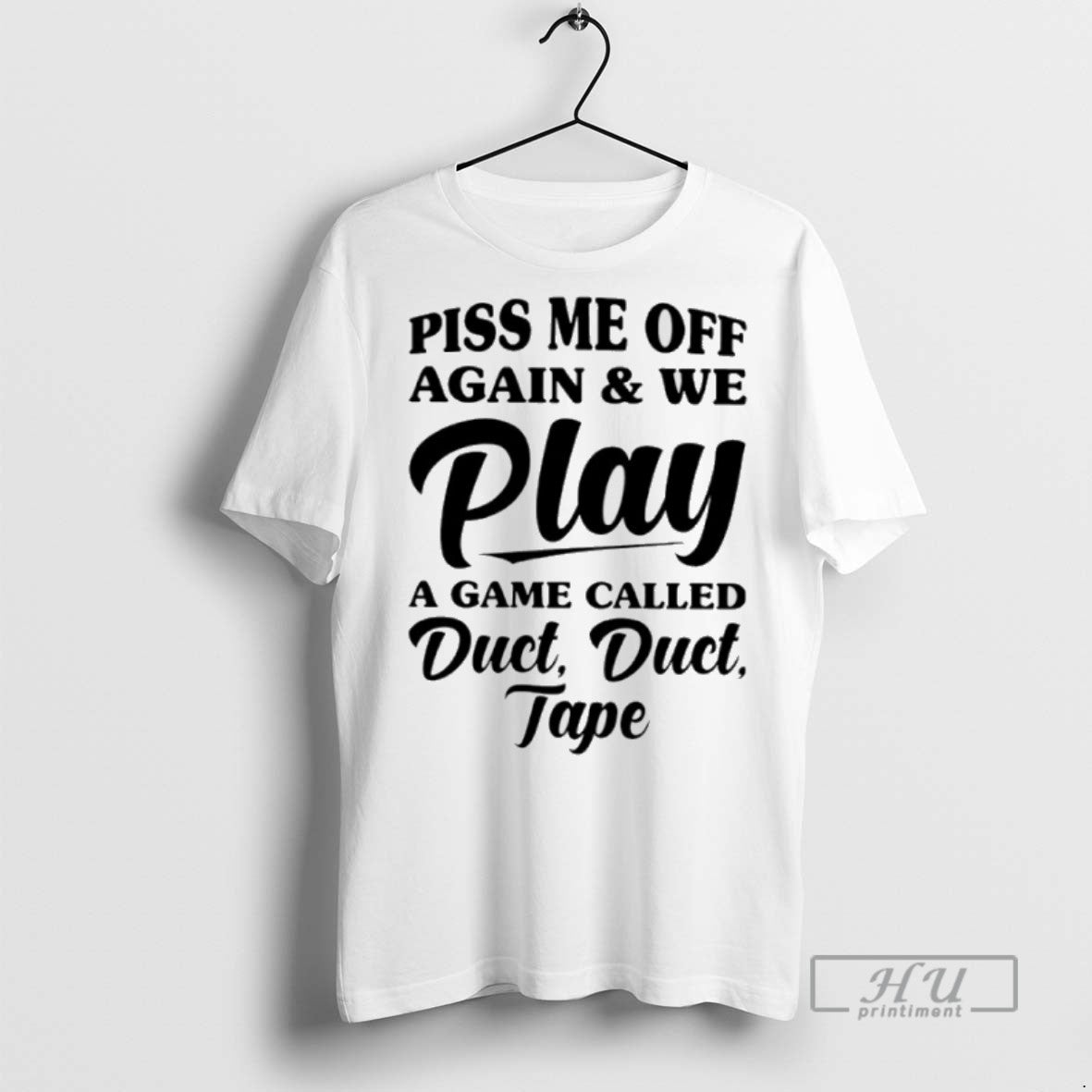 New Piss Me Off Again And We Play A Game Called Duct Duct Tape Tee