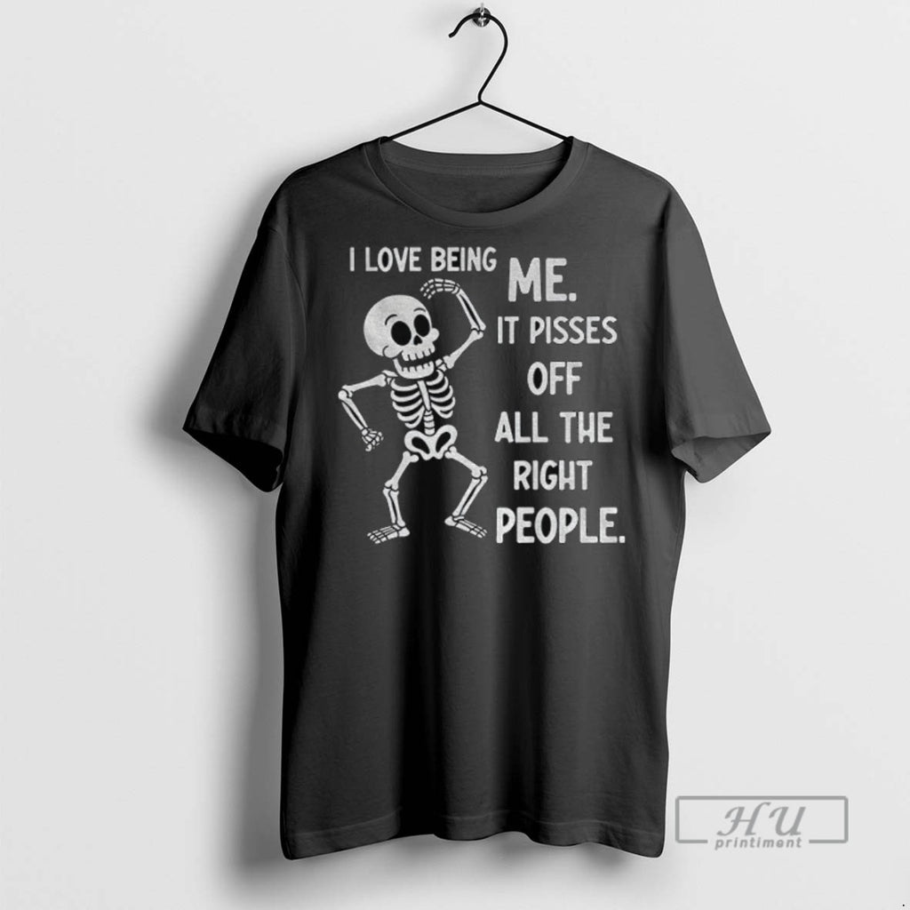 New Skeleton I Love Being Me It Pisses Off All The Right People Tee Shirts