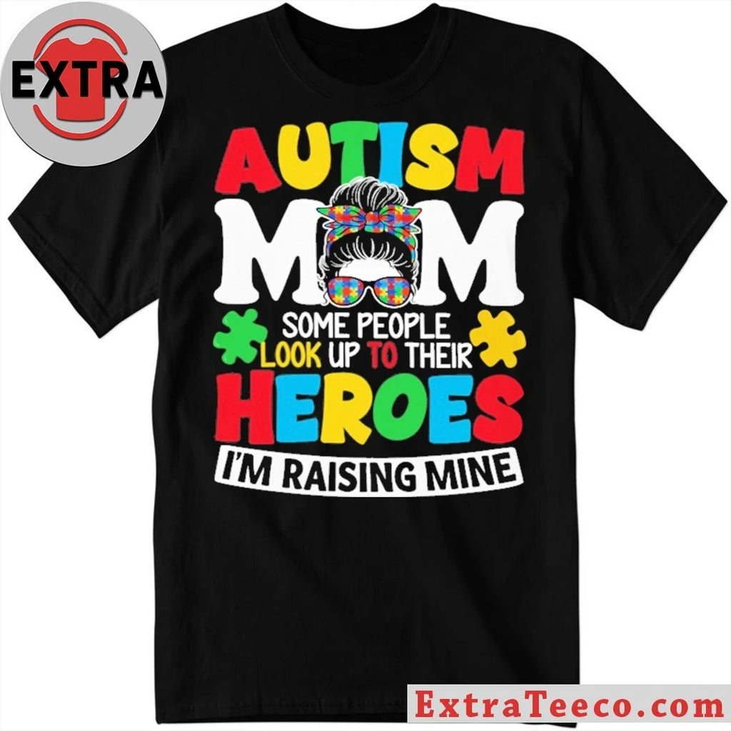 Nice Autism Mom Some People Look Up To Their Heroes I’m Raising Mine T-Shirt