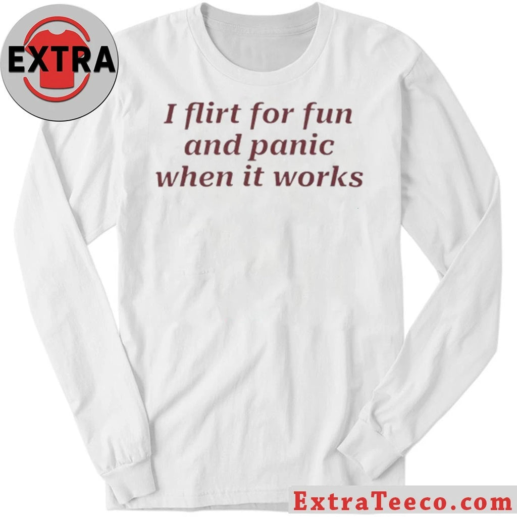 Nice I Flirt For Fun And Panic When It Works Shirt