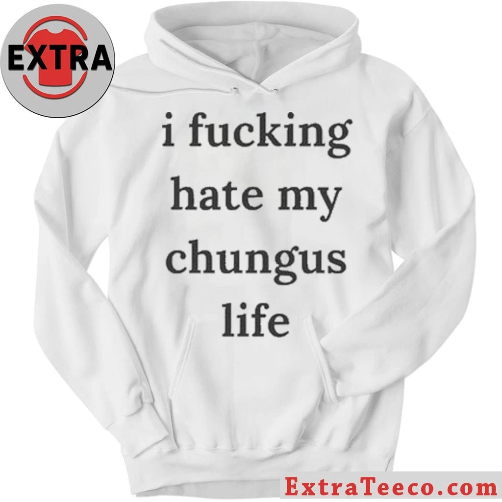 Nice I Fucking Hate My Chungus Life Shirt