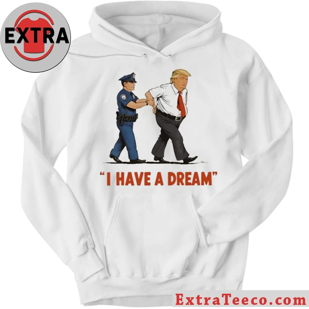 Nice I Have A Dream Trump Arrest Shirt