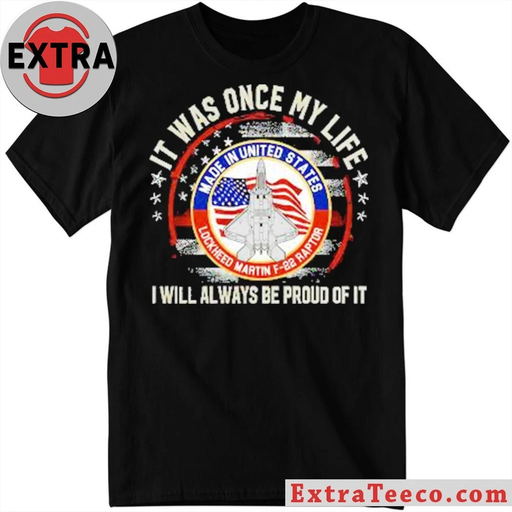 Nice It Was Once My Life I Will Always Be Proud Of It Lockheed Martin’s F-22 Raptor fighter jet T-Shirt