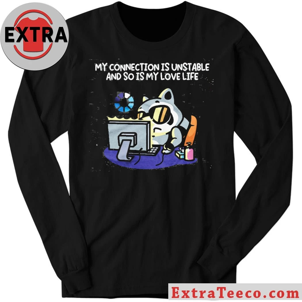 Nice My Connection Is Unstable And So Is My Love Life T-Shirt