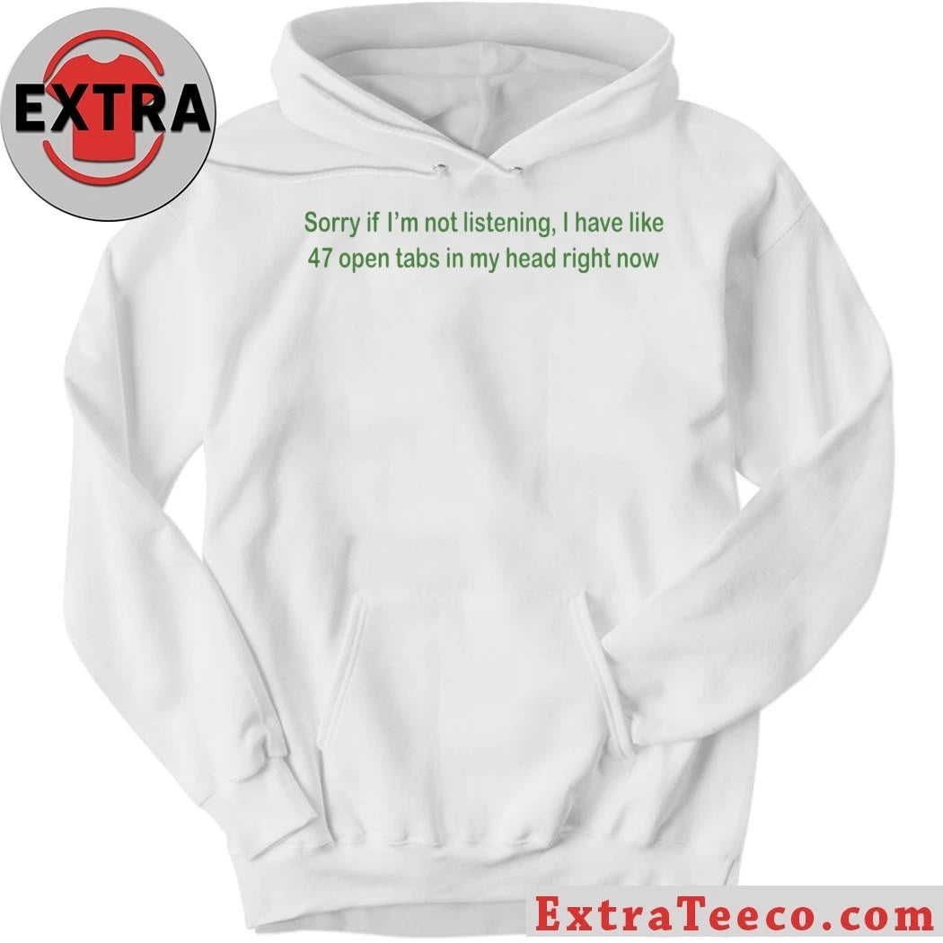 Nice Sorry If I’m Not Listening 47 Open Tabs In My Head Right Now Shirt