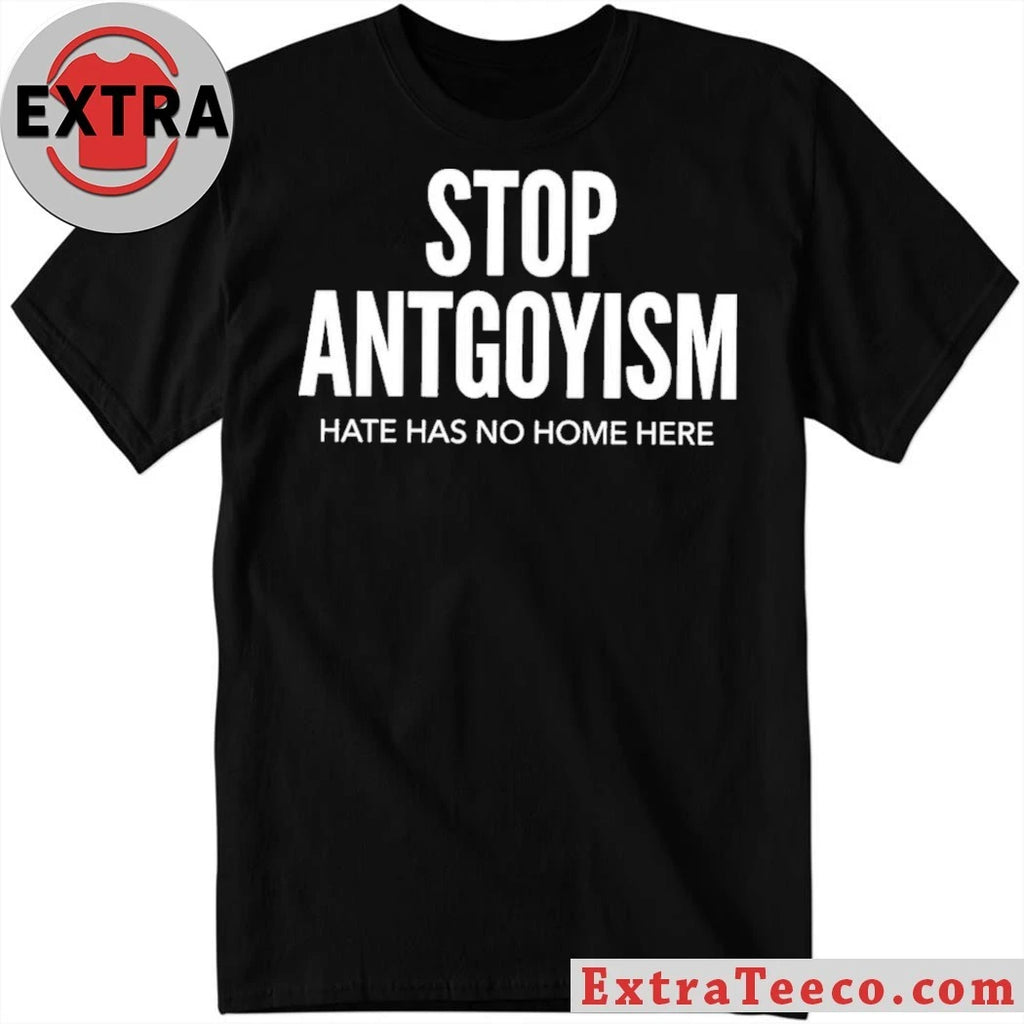 Nice Stop Antgoyism Hate Has No Home Here T-Shirt
