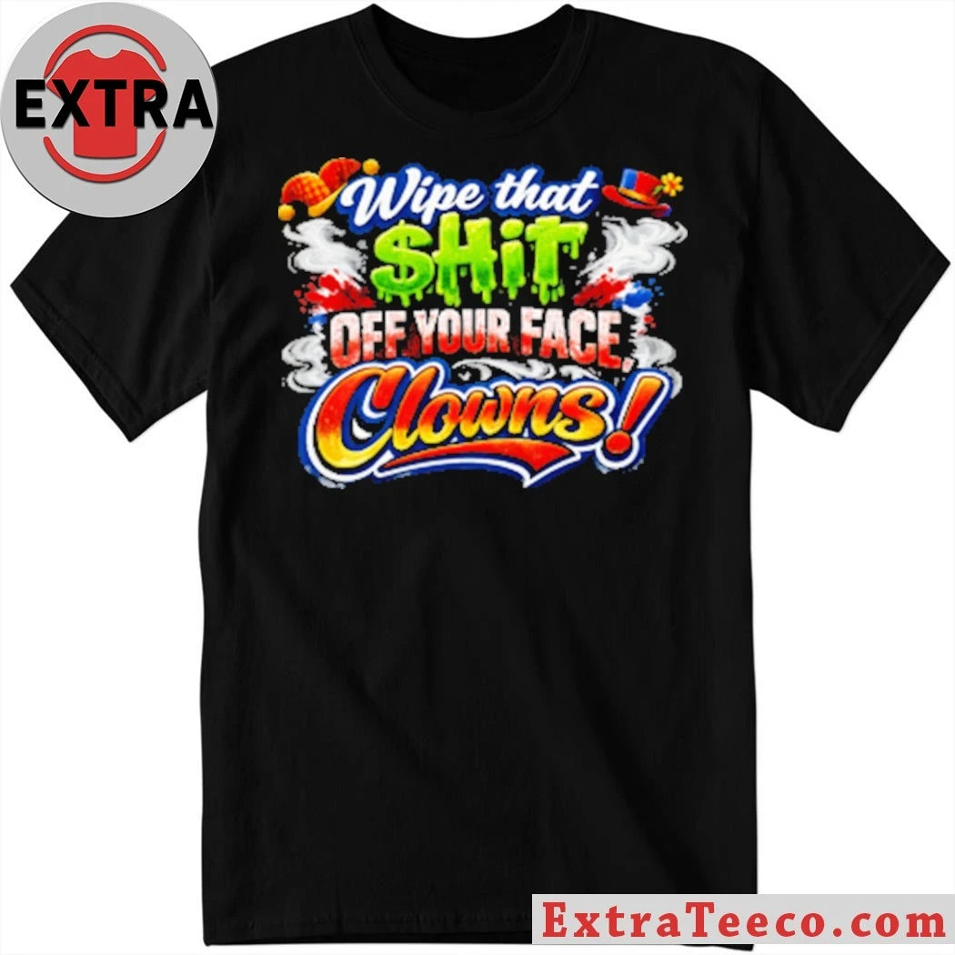 Nice Wipe that $hit off your face clown T-Shirt