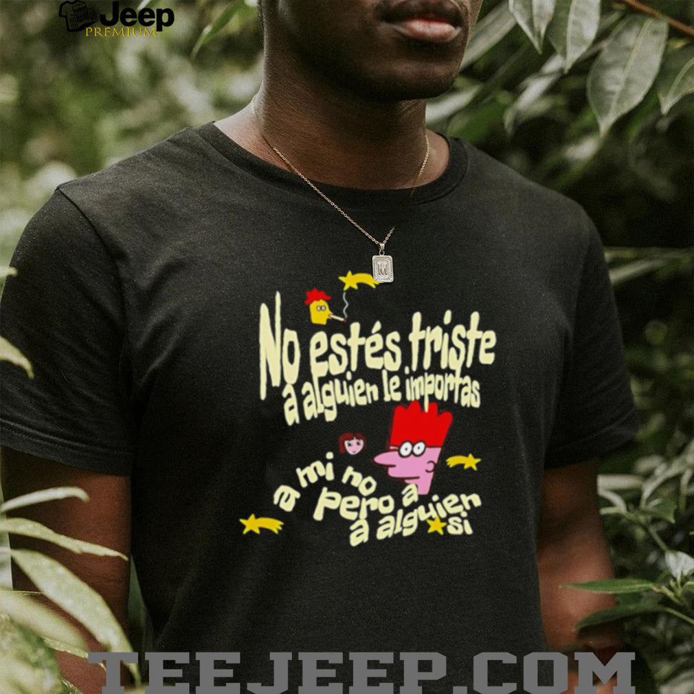 No Estés Triste A Alguien Le Importas Tropical Death shirt